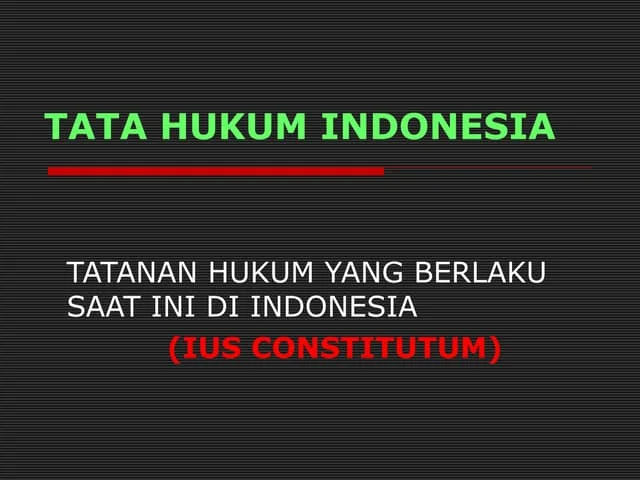 Ius Constitutum: Hukum yang Sedang Berlaku Sekarang dalam Perspektif Hukum Indonesia
