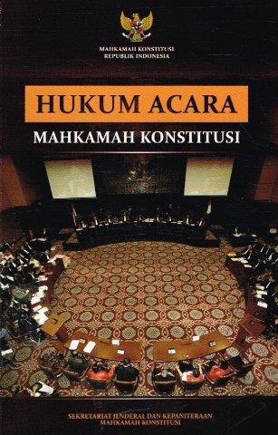 Hukum Acara Mahkamah Konstitusi di Indonesia: Kerangka, Prosedur, dan Asas-Asasnya